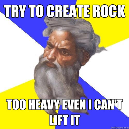 Try to create rock  Too heavy even I can't lift it  Advice God