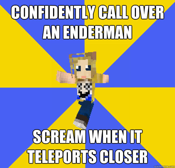 Confidently call over an enderman scream when it teleports closer - Confidently call over an enderman scream when it teleports closer  Minecraft Newbie Emily