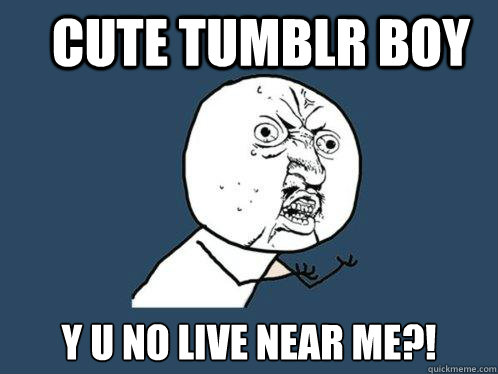 Cute Tumblr boy y u no live near me?!  Y U No