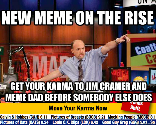 new meme on the rise get your karma to jim cramer and meme dad before somebody else does  Mad Karma with Jim Cramer