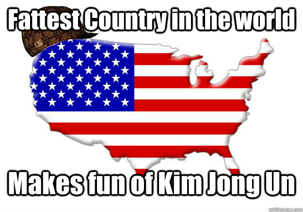 Fattest Country in the world Makes fun of Kim Jong Un  Scumbag america