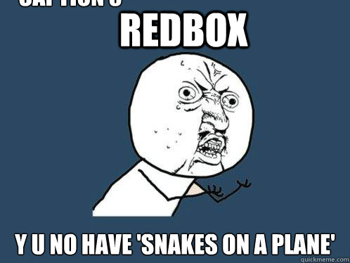 Redbox y u no have 'snakes on a plane' Caption 3 goes here - Redbox y u no have 'snakes on a plane' Caption 3 goes here  Y U No