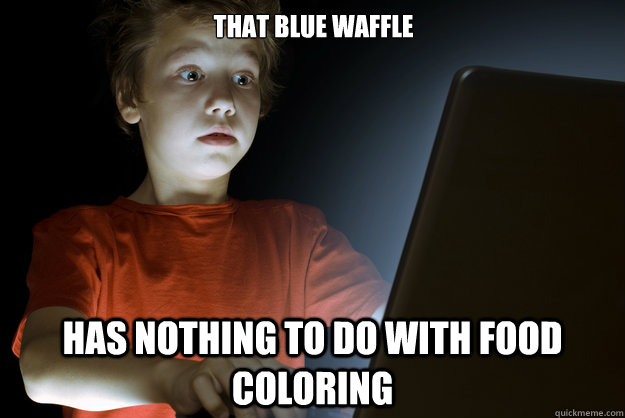 That blue waffle has nothing to do with food coloring - That blue waffle has nothing to do with food coloring  Misc