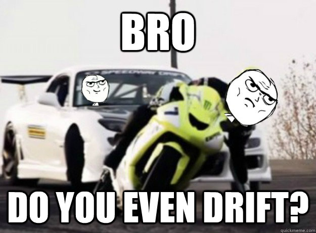 bro do you even drift? - bro do you even drift?  Misc