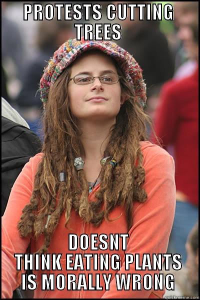 PROTESTS CUTTING TREES DOESNT THINK EATING PLANTS IS MORALLY WRONG College Liberal