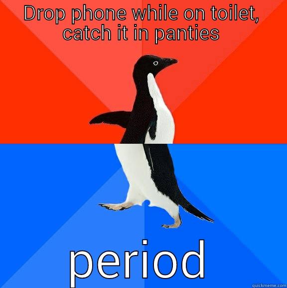 Good Catch? - DROP PHONE WHILE ON TOILET, CATCH IT IN PANTIES PERIOD Socially Awesome Awkward Penguin