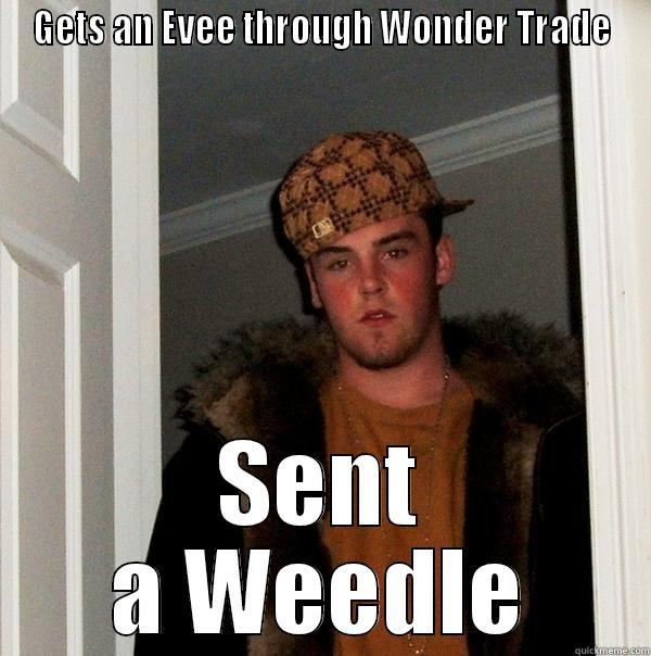 GETS AN EVEE THROUGH WONDER TRADE SENT A WEEDLE Scumbag Steve