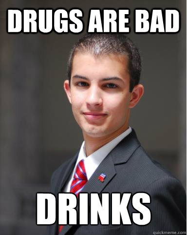 Drugs are bad Drinks  College Conservative