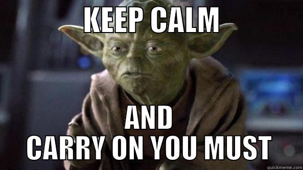 #Yoloda Advice -               KEEP CALM               AND CARRY ON YOU MUST True dat, Yoda.