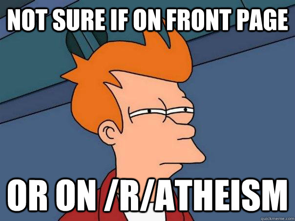 Not sure if on front page Or on /r/atheism  - Not sure if on front page Or on /r/atheism   Futurama Fry