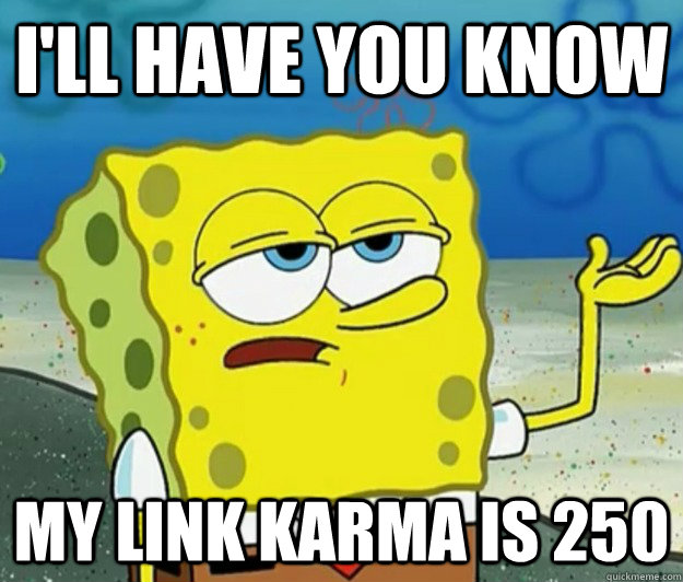 I'll have you know My link karma is 250  Tough Spongebob