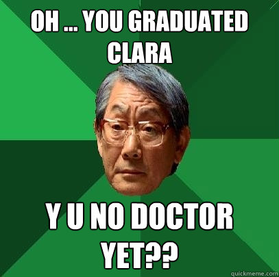 Oh ... you graduated clara y u no doctor yet??  High Expectations Asian Father