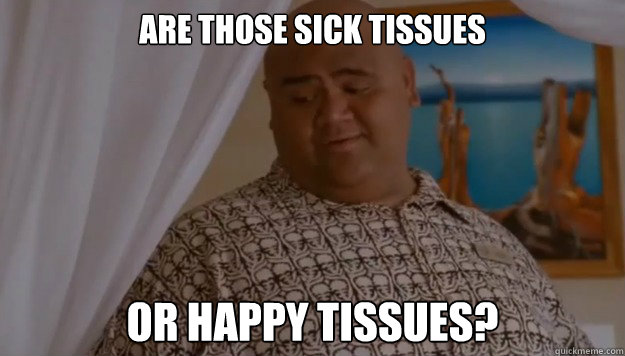 Are those sick tissues Or happy tissues? - Are those sick tissues Or happy tissues?  Misc