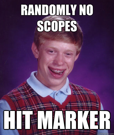 randomly no scopes hit marker  Bad Luck Brian