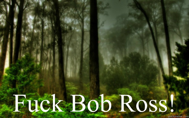  Fuck Bob Ross! -  Fuck Bob Ross!  Woods