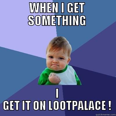 lootpalace funny - WHEN I GET SOMETHING I GET IT ON LOOTPALACE ! Success Kid