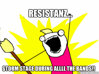 Resistanz...   Storm stage during ALLLL The bands!!  All The Things