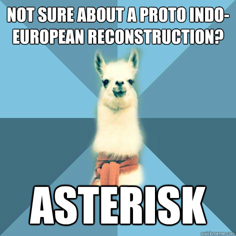 not sure about a proto indo-european reconstruction? ASTERISK
  Linguist Llama