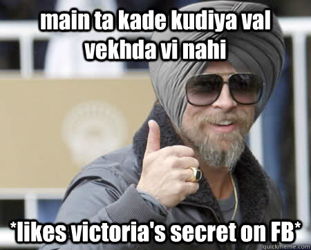 main ta kade kudiya val vekhda vi nahi *likes victoria's secret on FB*  