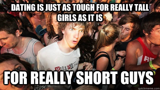 dating is just as tough for really tall girls as it is for really short guys  Sudden Clarity Clarence