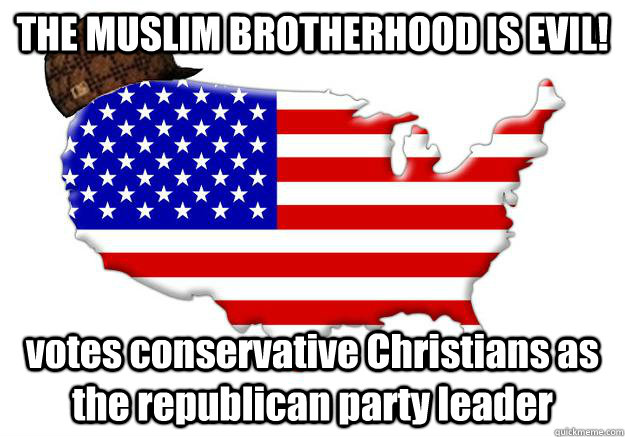 THE MUSLIM BROTHERHOOD IS EVIL! votes conservative Christians as the republican party leader   Scumbag america