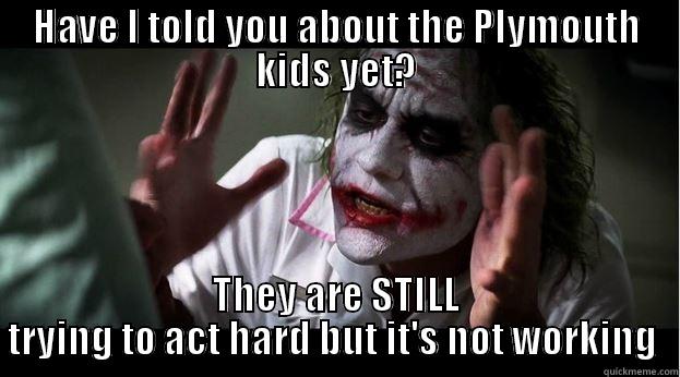 Plymouth kids 2 - HAVE I TOLD YOU ABOUT THE PLYMOUTH KIDS YET? THEY ARE STILL TRYING TO ACT HARD BUT IT'S NOT WORKING  Joker Mind Loss