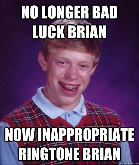 No Longer Bad Luck Brian Now Inappropriate Ringtone brian  Bad Luck Brian