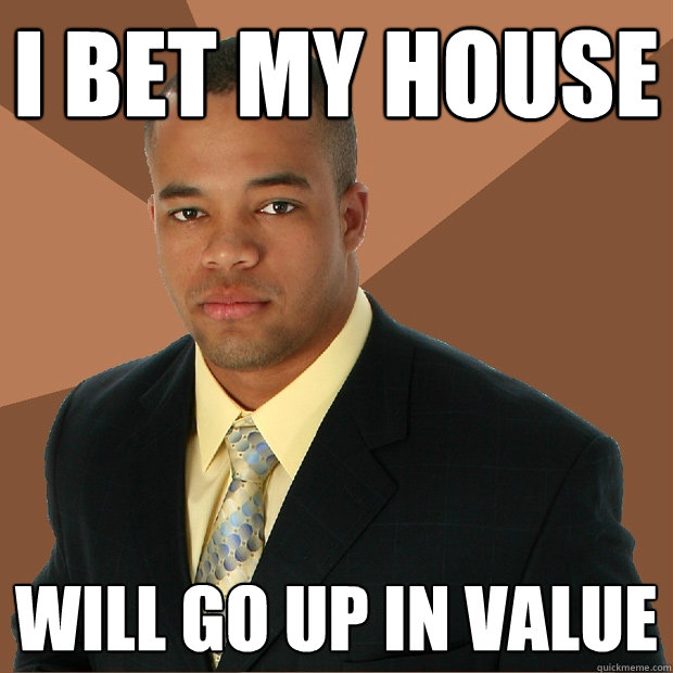 I bet my house will go up in value  Successful Black Man