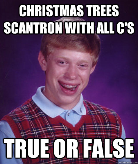 Christmas Trees Scantron with all C's True or false  Bad Luck Brian