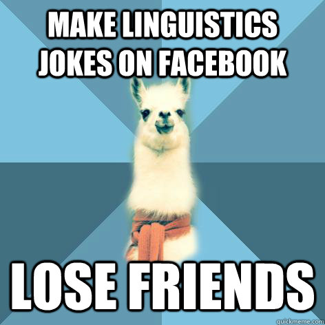 Make linguistics jokes on Facebook LOSE FRIENDS  Linguist Llama