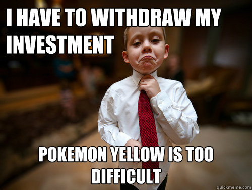 I have to withdraw my investment Pokemon yellow is too difficult  Financial Advisor Kid