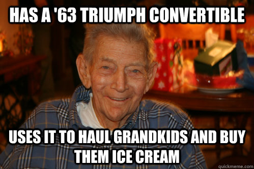 Has a '63 triumph convertible Uses it to haul grandkids and buy them ice cream  
