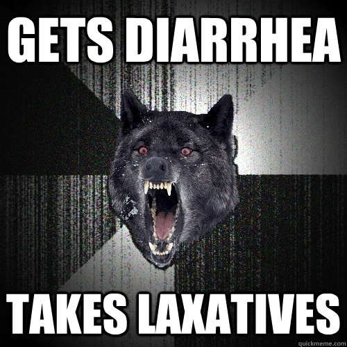 Gets diarrhea Takes laxatives  Insanity Wolf