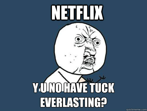 Netflix y u no have tuck everlasting?  Y U No