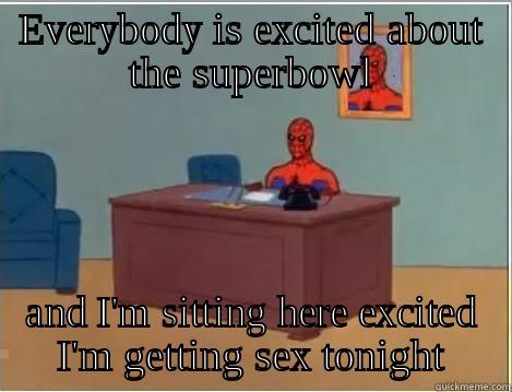 EVERYBODY IS EXCITED ABOUT THE SUPERBOWL AND I'M SITTING HERE EXCITED I'M GETTING SEX TONIGHT Spiderman Desk