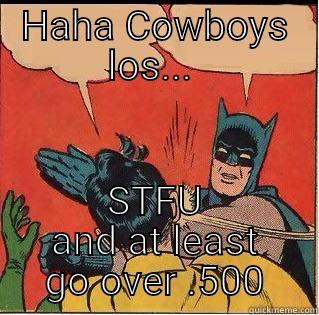 HAHA COWBOYS LOS...  STFU AND AT LEAST GO OVER .500 Slappin Batman