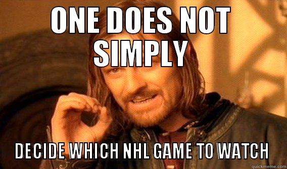 ONE DOES NOT SIMPLY DECIDE WHICH NHL GAME TO WATCH One Does Not Simply