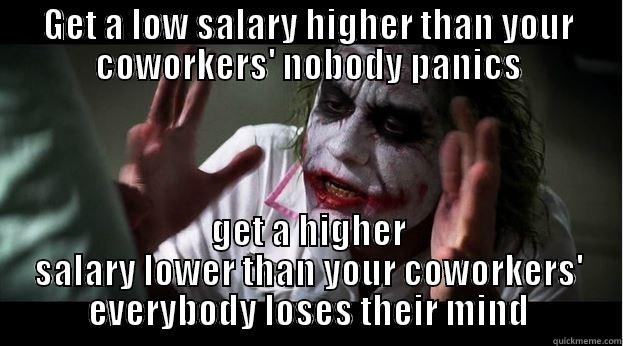 GET A LOW SALARY HIGHER THAN YOUR COWORKERS' NOBODY PANICS GET A HIGHER SALARY LOWER THAN YOUR COWORKERS' EVERYBODY LOSES THEIR MIND Joker Mind Loss