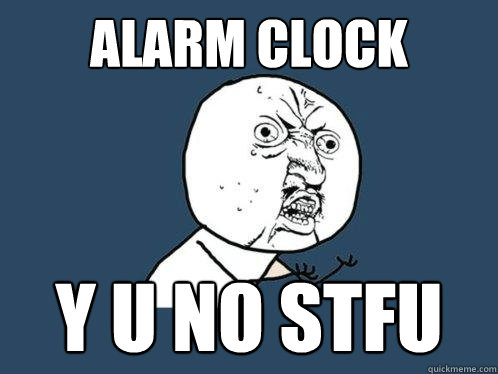 Alarm Clock y u no stfu  Y U No