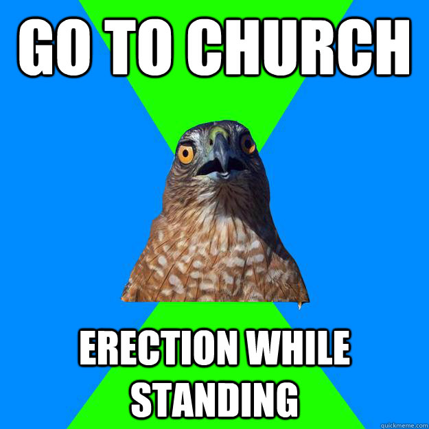 GO TO CHURCH ERECTION WHILE STANDING  Hawkward