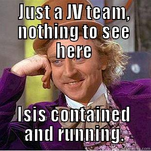 JUST A JV TEAM, NOTHING TO SEE HERE ISIS CONTAINED AND RUNNING. Condescending Wonka