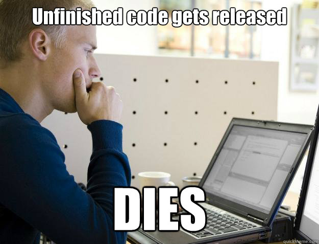 Unfinished code gets released DIES  Programmer