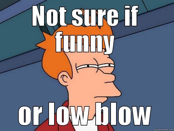 Low Blow - NOT SURE IF FUNNY OR LOW BLOW Futurama Fry