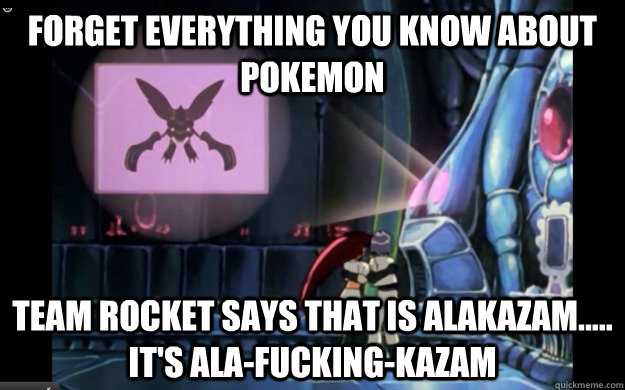 forget everything you know about pokemon team rocket says that is alakazam..... it's ala-fucking-kazam - forget everything you know about pokemon team rocket says that is alakazam..... it's ala-fucking-kazam  Team Derpet