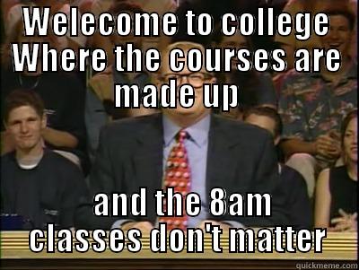 WELECOME TO COLLEGE WHERE THE COURSES ARE MADE UP   AND THE 8AM CLASSES DON'T MATTER Its time to play drew carey