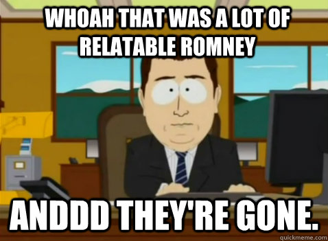 Whoah that was a lot of Relatable Romney anddd they're gone.  South Park Banker