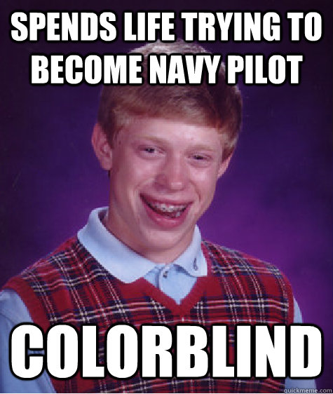 Spends life trying to become Navy pilot Colorblind - Spends life trying to become Navy pilot Colorblind  Bad Luck Brian