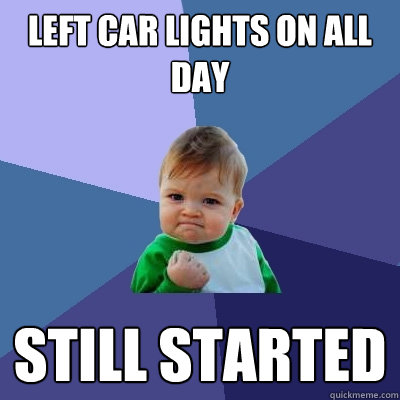 Left car lights on all day Still started  Success Kid