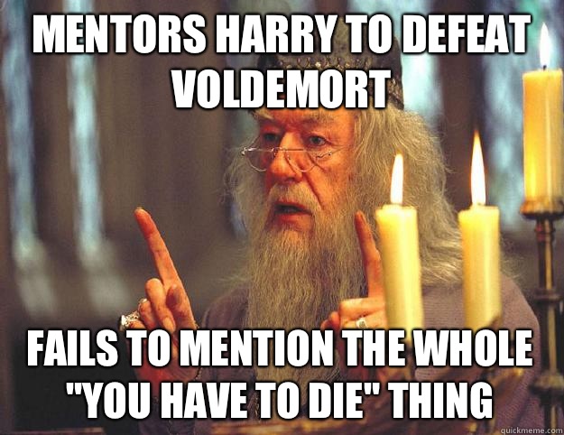 Mentors Harry to defeat voldemort Fails to mention the whole 