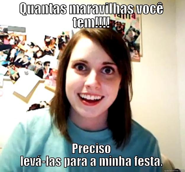 QUANTAS MARAVILHAS VOCÊ TEM!!!! PRECISO LEVÁ-LAS PARA A MINHA FESTA. Overly Attached Girlfriend